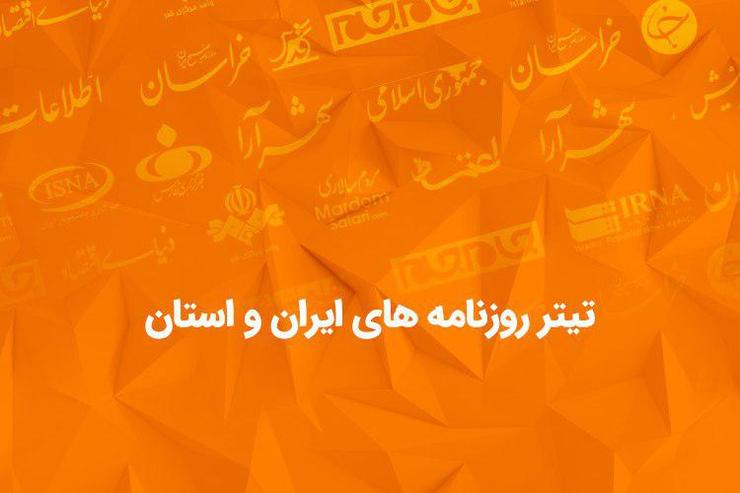 تیتر روزنامه‌های ایران و استان | شنبه ۱۸آبان